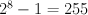 2^8-1 = 255